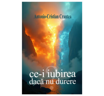 Ce-i iubirea dacă nu durere? - Antonio-Cristian Crantea (SIONO Editura)