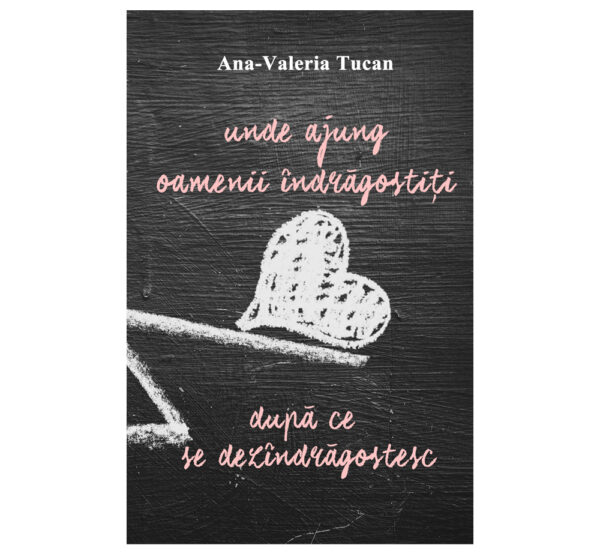 Unde ajung oamenii îndrăgostiți după ce se dezîndrăgostesc - Ana-Valeria Tucan (SIONO Editura)