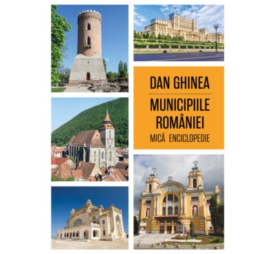 Municipiile României (mică enciclopedie) - Dan Ghinea (SIONO Editura)